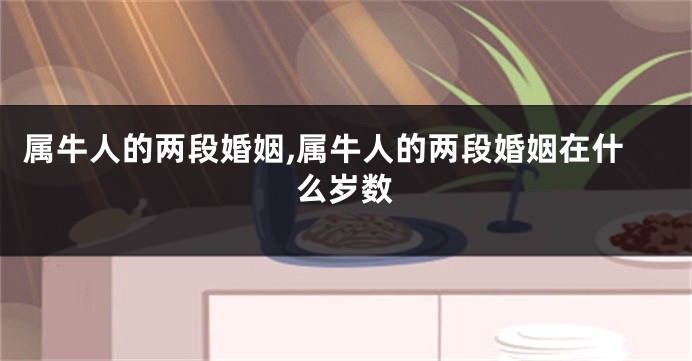 属牛人的两段婚姻,属牛人的两段婚姻在什么岁数