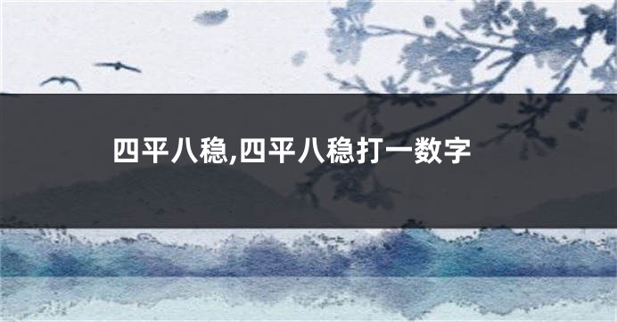四平八稳,四平八稳打一数字