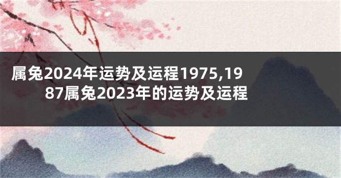 属兔2024年运势及运程1975,1987属兔2023年的运势及运程