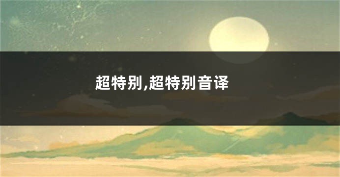 超特别,超特别音译