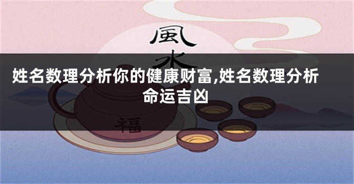 姓名数理分析你的健康财富,姓名数理分析命运吉凶