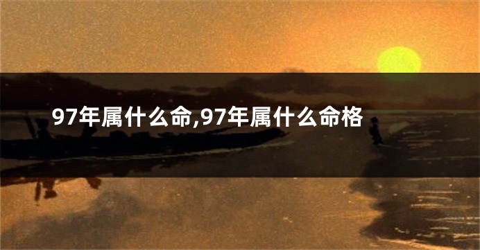 97年属什么命,97年属什么命格