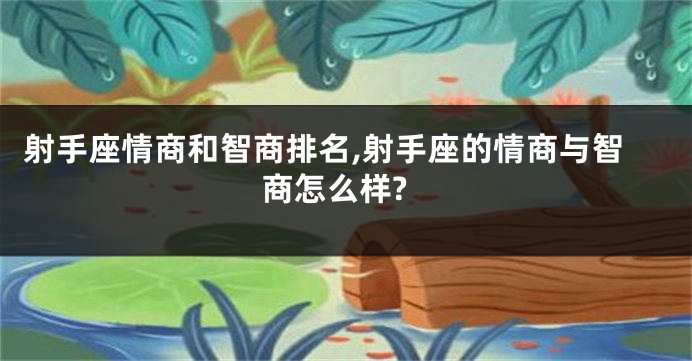射手座情商和智商排名,射手座的情商与智商怎么样?