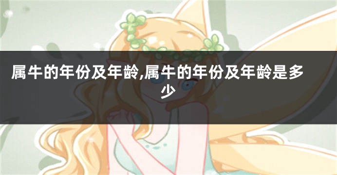 属牛的年份及年龄,属牛的年份及年龄是多少