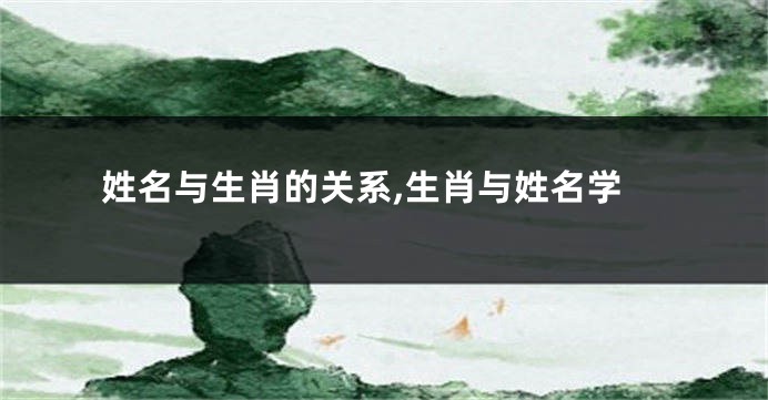 姓名与生肖的关系,生肖与姓名学