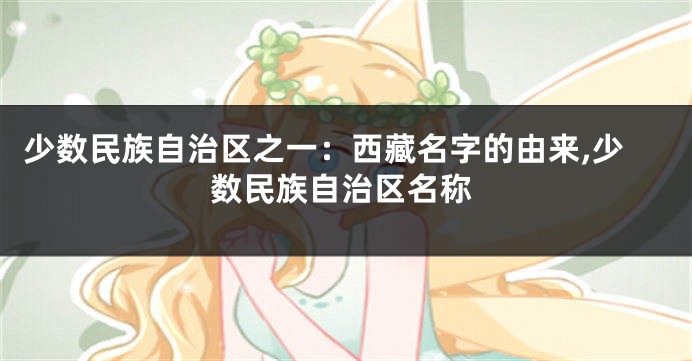 少数民族自治区之一:西藏名字的由来,少数民族自治区名称