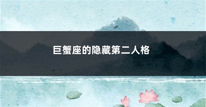 巨蟹座的隐藏第二人格