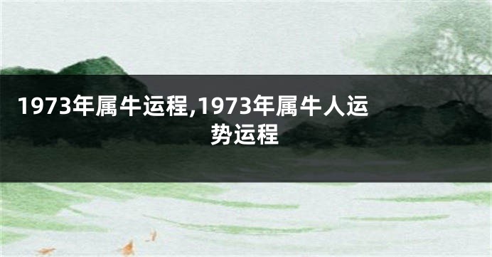 1973年属牛运程,1973年属牛人运势运程
