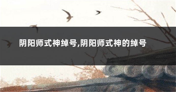 阴阳师式神绰号,阴阳师式神的绰号