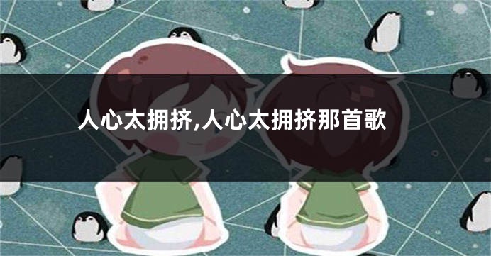 人心太拥挤,人心太拥挤那首歌