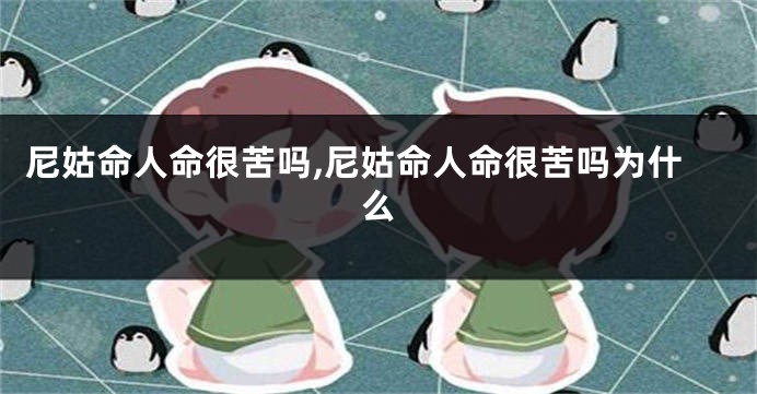 尼姑命人命很苦吗,尼姑命人命很苦吗为什么