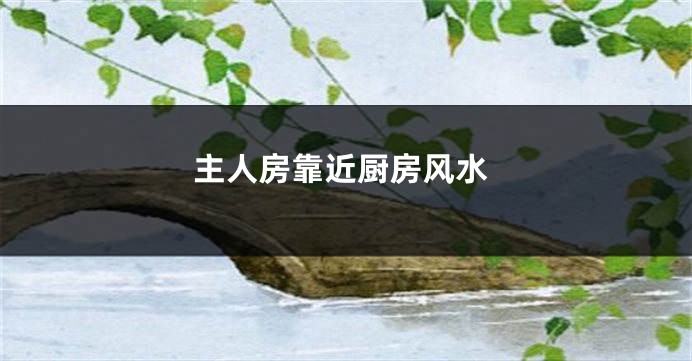 主人房靠近厨房风水
