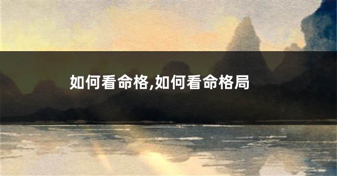 如何看命格,如何看命格局