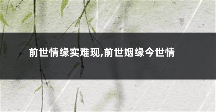 前世情缘实难现,前世姻缘今世情