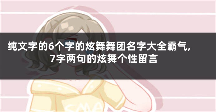 纯文字的6个字的炫舞舞团名字大全霸气,7字两句的炫舞个性留言