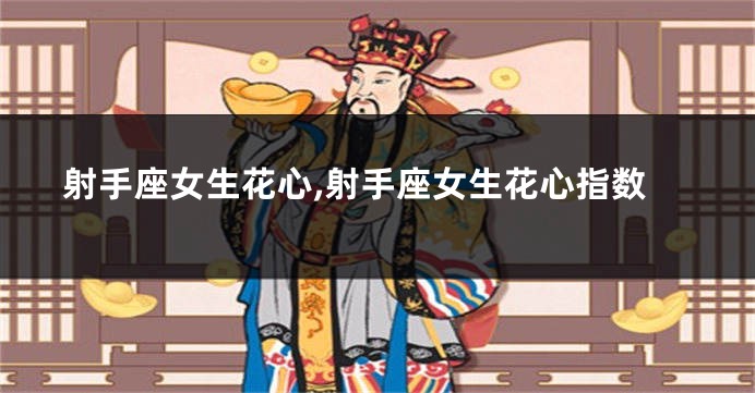 射手座女生花心,射手座女生花心指数