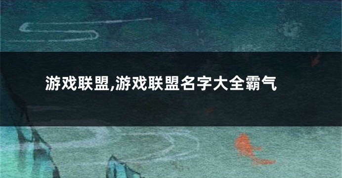 游戏联盟,游戏联盟名字大全霸气