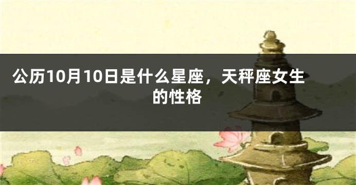 公历10月10日是什么星座，天秤座女生的性格