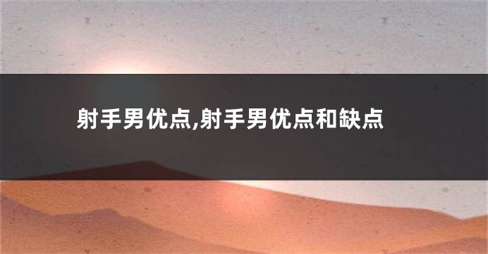 射手男优点,射手男优点和缺点