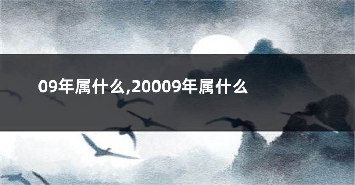 09年属什么,20009年属什么