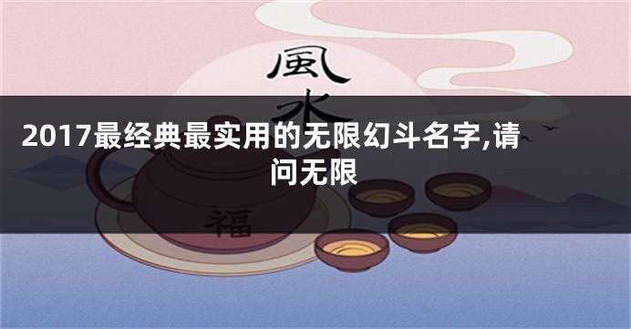 2017最经典最实用的无限幻斗名字,请问无限