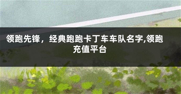 领跑先锋,经典跑跑卡丁车车队名字,领跑充值平台