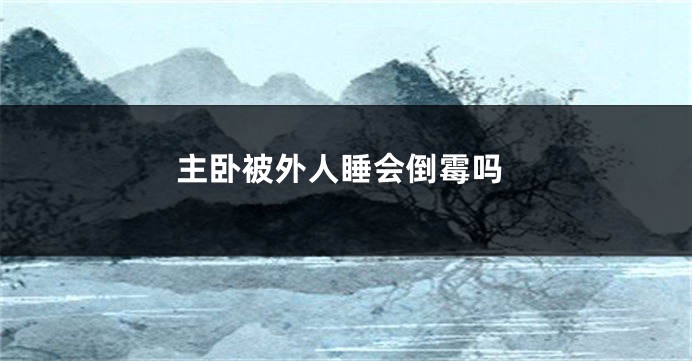 主卧被外人睡会倒霉吗