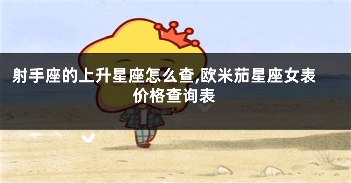 射手座的上升星座怎么查,欧米茄星座女表价格查询表