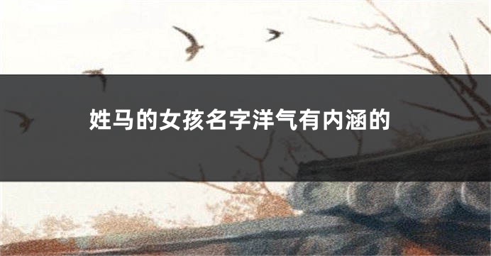 姓马的女孩名字洋气有内涵的