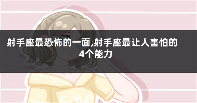 射手座最恐怖的一面,射手座最让人害怕的4个能力