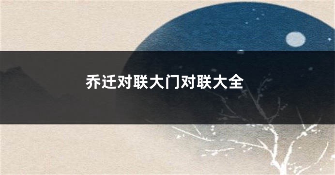 乔迁对联大门对联大全