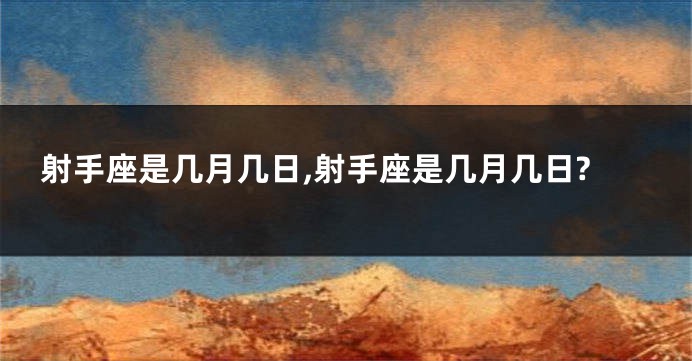 射手座是几月几日,射手座是几月几日?
