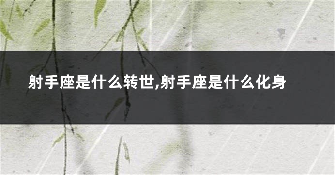 射手座是什么转世,射手座是什么化身
