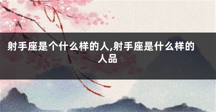 射手座是个什么样的人,射手座是什么样的人品