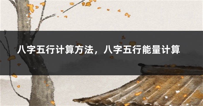 八字五行计算方法,八字五行能量计算