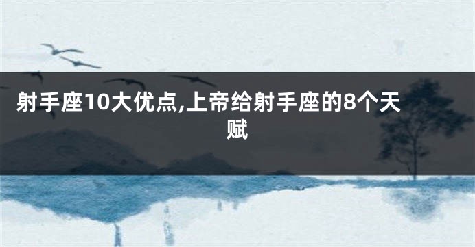 射手座10大优点,上帝给射手座的8个天赋