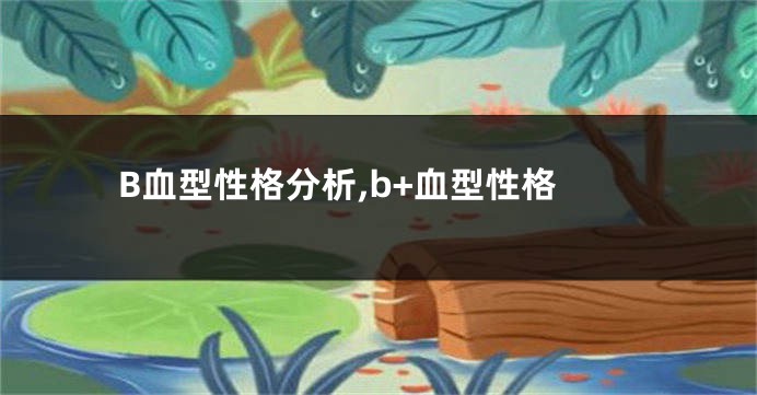 B血型性格分析,b+血型性格