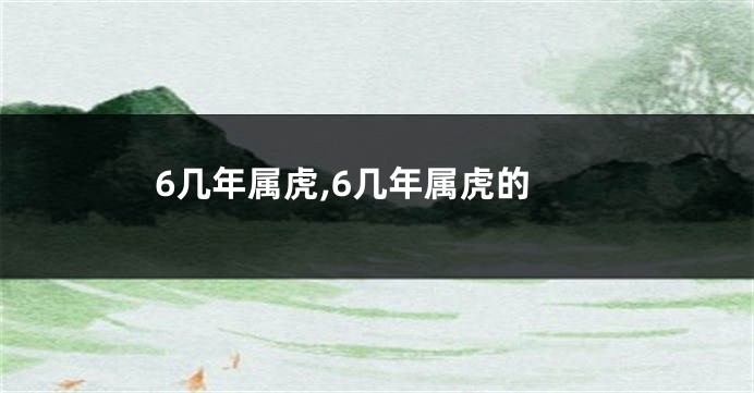 6几年属虎,6几年属虎的