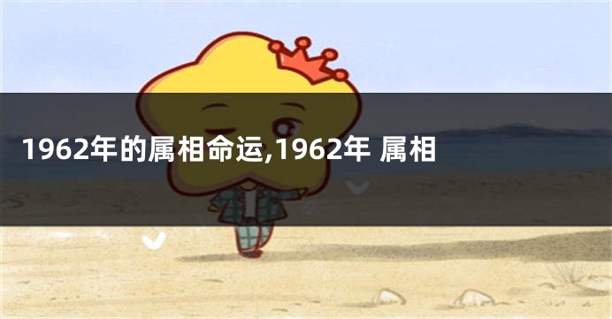 1962年的属相命运,1962年 属相