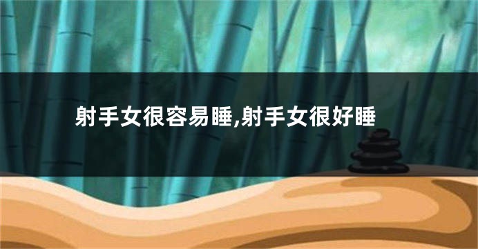 射手女很容易睡,射手女很好睡
