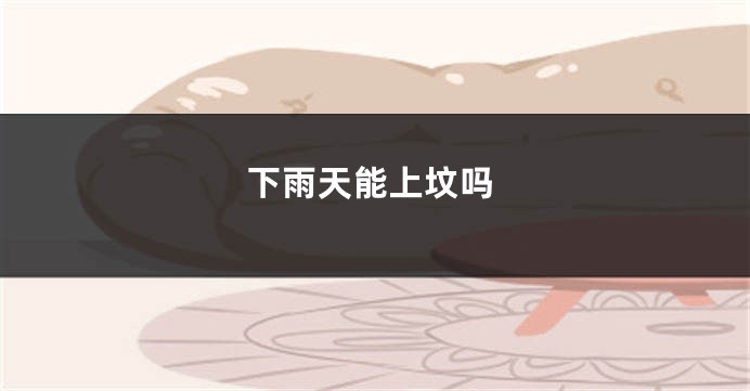 下雨天能上坟吗