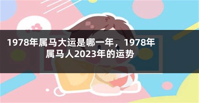 1978年属马大运是哪一年,1978年属马人2023年的运势