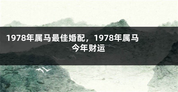 1978年属马最佳婚配,1978年属马今年财运