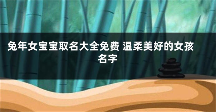 兔年女宝宝取名大全免费 温柔美好的女孩名字