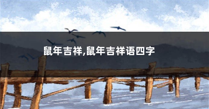 鼠年吉祥,鼠年吉祥语四字