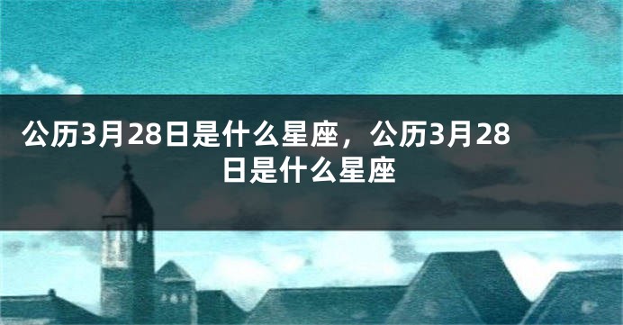 公历3月28日是什么星座,公历3月28日是什么星座