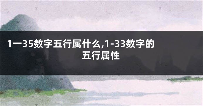 1一35数字五行属什么,1-33数字的五行属性