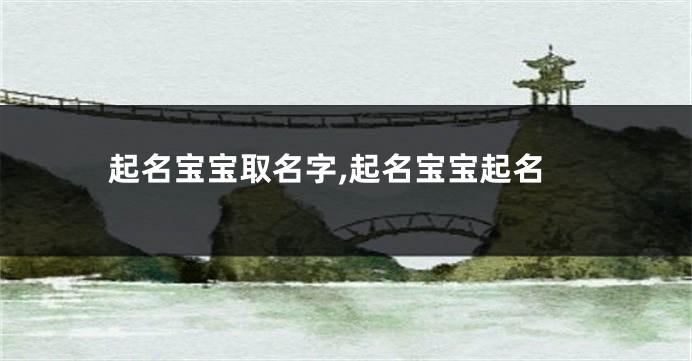 起名宝宝取名字,起名宝宝起名