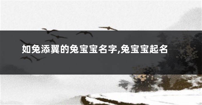 如兔添翼的兔宝宝名字,兔宝宝起名