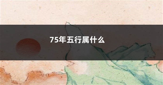 75年五行属什么